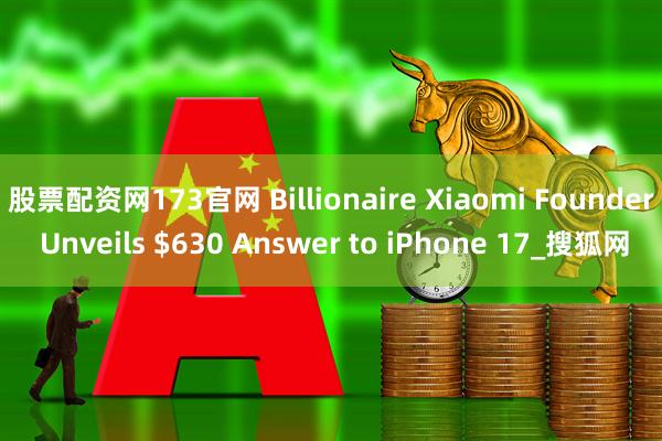 股票配资网173官网 Billionaire Xiaomi Founder Unveils $630 Answer to iPhone 17_搜狐网